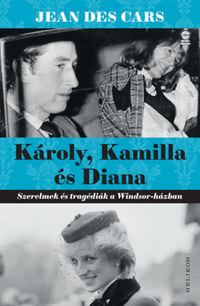 Jean Des Cars: Károly, Kamilla és Diana - Szerelmek és tragédiák a Windsor-házban -  (Könyv)