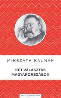 Mikszáth Kálmán: Két választás Magyarországon -  (Könyv)