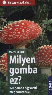 Marcus Flück: Milyen gomba ez? - 170 gomba egyszerű meghatározása -  (Könyv)
