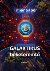 Timár Gábor: Galaktikus béketeremtő -  (Könyv)