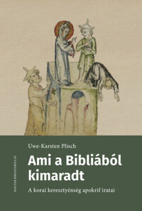 Uwe-Karsten Plisch: Ami a Bibliából kimaradt - A korai keresztyénség apokrif iratai -  (Könyv)