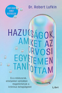 Dr. Robert Lufkin: Hazugságok, amiket az orvosi egyetemen tanítottam - És a módszerek, amelyekkel valójában megelőzhetjük a krónikus betegségeket -  (Könyv)
