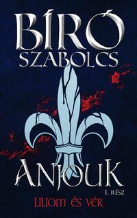 Bíró Szabolcs: Anjouk I. - Liliom és vér -  (Könyv)