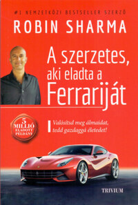 Robin Sharma: A szerzetes, aki eladta a Ferrariját - Valósítsd meg álmaidat, tedd gazdaggá életedet! -  (Könyv)