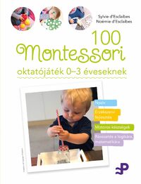 Sylvie D'Esclaibes, Noémie D'Esclaibes: 100 Montessori oktatójáték 0-3 éveseknek -  (Könyv)