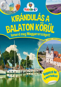 Kirándulás a Balaton körül - Ismerd meg Magyarországot! -  (Könyv)