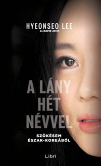 Hyeonseo Lee, David John: A lány hét névvel - Szökésem Észak-Koreából -  (Könyv)
