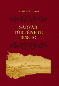 Dr. Szeibert János: Sárvár története 1848-ig -  (Könyv)