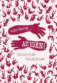 Lackfi János: Az igen! - Rövid imák fiataloknak -  (Könyv)