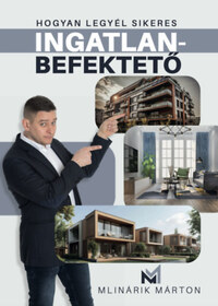 Mlinárik Márton: Hogyan legyél sikeres ingatlanbefektető -  (Könyv)