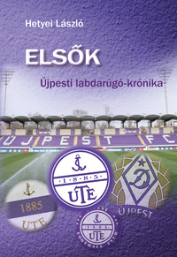 Hetyei László: Elsők - Újpesti labdarúgó - krónika -  (Könyv)