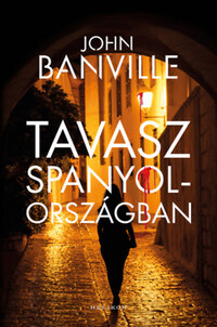 John Banville: Tavasz Spanyolországban -  (Könyv)