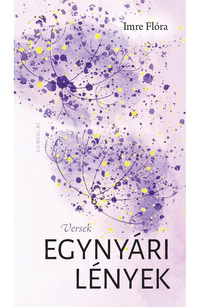 Imre Flóra: Egynyári lények -  (Könyv)