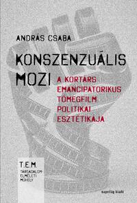 András Csaba: Konszenzuális mozi - A kortárs emancipatorikus tömegfilm politikai esztétikája -  (Könyv)