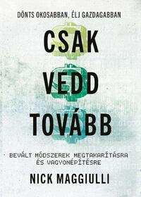 Nick Maggiulli: Csak vedd tovább - Bevált módszerek megtakarításra és vagyonépítésre -  (Könyv)