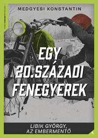 Medgyesi Konstantin: Egy 20. századi fenegyerek - Libik György, az embermentő -  (Könyv)