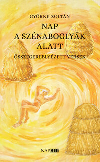 Györke Zoltán: Nap a szénaboglyák alatt - Összegereblyézett versek -  (Könyv)