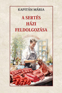 Kapitán Mária: A sertés házi feldolgozása -  (Könyv)