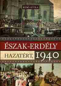 Bánó Attila: Észak-Erdély hazatért 1940 -  (Könyv)