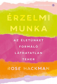 Rose Hackman: Érzelmi munka - Az életünket formáló láthatatlan teher -  (Könyv)