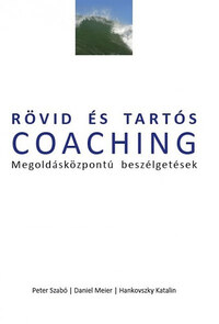 Peter Szabó, Daniel Meier, Hankovszky Katalin: Rövid és tartós coaching - Megoldásközpontú beszélgetések -  (Könyv)