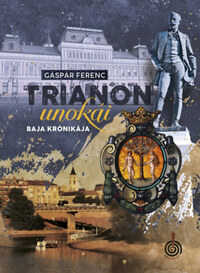 Gáspár Ferenc: Trianon unokái - Baja krónikája -  (Könyv)