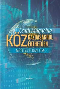 Csath Magdolna: Közgazdaságról közérthetően 3. - Még 50 fogalom -  (Könyv)
