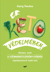 Gary Taubes: A keto védelmében - Minden, amit a szénhidrátszegény-zsírdús táplálkozásról tudni kell -  (Könyv)
