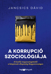 Jancsics Dávid: A korrupció szociológiája - A kisstílű megvesztegetéstől a közpénzek ellopásáig Magyarországon -  (Könyv)