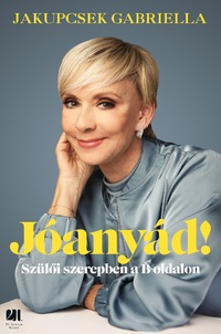 Jakupcsek Gabriella: Jóanyád! - Szülői szerepben a B oldalon -  (Könyv)