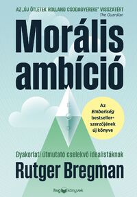 Rutger Bregman: Morális ambíció  - Gyakorlati útmutató cselekvő idealistáknak -  (Könyv)