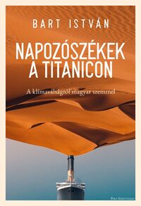 Bart István: Napozószékek a Titanicon - A klímaválságról magyar szemmel -  (Könyv)