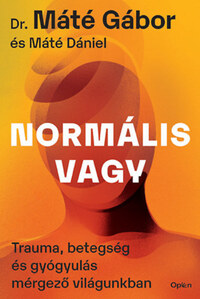 Dr. Máté Gábor, Máté Dániel: Normális vagy - Trauma, betegség és gyógyulás mérgező világunkban -  (Könyv)