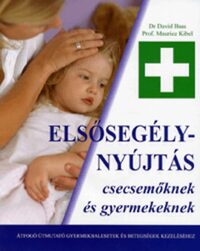 Dr. David Bass, Prof. Maurice Kibel: Elsősegélynyújtás csecsemőknek és gyermekeknek - Átfogó útmutató gyermekbalesetek és betegségek kezeléséhez -  (Könyv)