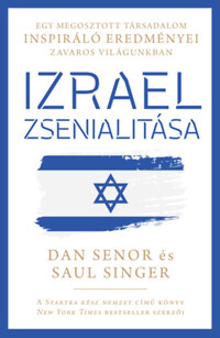 Dan Senor, Saul Singer: Izrael zsenialitása - Egy megosztott társadalom inspiráló eredményei zavaros világunkban -  (Könyv)