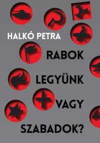 Halkó Petra: Rabok legyünk vagy szabadok? -  (Könyv)
