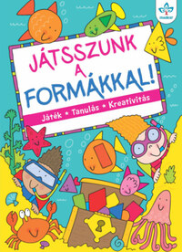 Játsszunk a formákkal! - Játék, tanulás, kreativitás -  (Könyv)