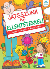 Játsszunk az ellentétekkel! - Játék, tanulás, kreativitás -  (Könyv)