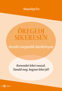 Bányavölgyi Éva: Öregedj sikeresen - Kezdő öregedők kézikönyve -  (Könyv)