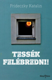 Frideczky Katalin: Tessék felébredni! -  (Könyv)