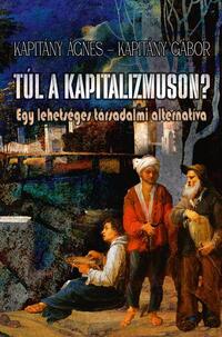 Kapitány Ágnes, Kapitány Gábor: Túl a kapitalizmuson? - Egy lehetséges társadalmi alternatíva -  (Könyv)