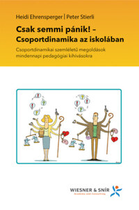 Heidi Ehrensperger, Peter Stierli: Csak semmi pánik! - Csoportdinamika az iskolában - Csoportdinamikai szemléletű megoldások mindennapi pedagógiai kihívásokra -  (Könyv)