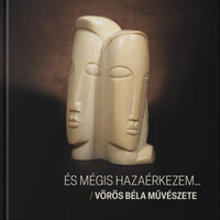 Szakálos Éva: És mégis hazaérkezem... - Vörös Béla művészete -  (Könyv)