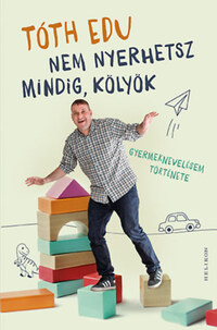 Tóth Edu: Nem nyerhetsz mindig, kölyök - Gyermeknevelésem története -  (Könyv)