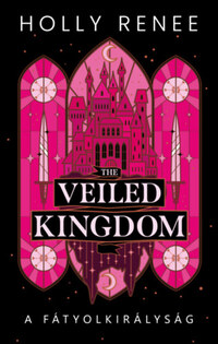 Holly Renee: The Veiled Kingdom - A Fátyolkirályság - (Különleges kiadás) -  (Könyv)