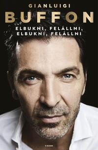 Gianluigi Buffon: Elbukni, felállni, elbukni, felállni -  (Könyv)