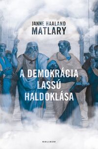 Janne Haaland Matlary: A demokrácia lassú haldoklása -  (Könyv)