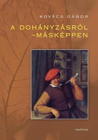 Kovács Gábor: A dohányzásról - másképpen -  (Könyv)