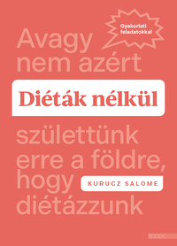 Kurucz Salome: Diéták nélkül - Avagy nem azért születtünk erre a földre, hogy diétázzunk -  (Könyv)