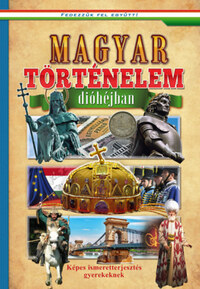 Oláh Andor (Szerk.): Magyar történelem dióhéjban - Képes ismeretterjesztés gyerekeknek -  (Könyv)